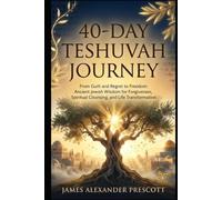 40-DAY TESHUVAH JOURNEY: From Guilt and Regret to Freedom: Ancient Jewish Wisdom for Forgiveness, Spiritual Cleansing, and Life Transformation