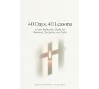 40 Days, 40 Lessons: A Lent Reflection Guide for Renewal, Discipline, and Faith