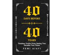 40 Days Before 40 Years Timeless Lessons from Seeing: Two Decades Two Times