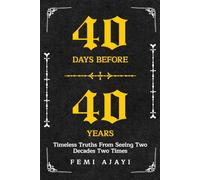 40 Days Before 40 Years Timeless Lessons from Seeing: Two Decades Two Times