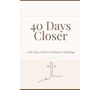 40 Days Closer: A 40-Day Faith & Wellness Challenge