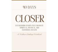 40 Days Closer: Establishing Habits That Promote Spiritual, Physical, and Emotional Health