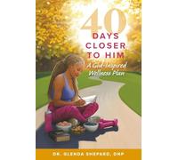 40 Days Closer to Him: A God-Inspired Wellness Plan