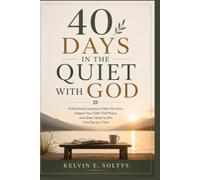 40 DAYS IN THE QUIET WITH GOD: A Devotional Journey to Hear His Voice, Deepen Your Faith, Find Peace, and Grow Closer to Him One Day at a Time