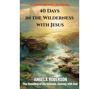 40 Days In The Wilderness With Jesus: The Unveiling Of My Intimate Journey With God
