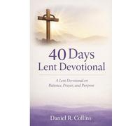 40 Days Lent Devotional: A Lent Devotional on Patience, Prayer, and Purpose