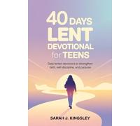 40 days Lent Devotional for Teens: Daily Lenten Devotions to Strengthen Faith, Self-Discipline, and Purpose