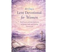 40-DAYS LENT DEVOTIONAL FOR WOMEN: Bold Prayers and Daily Reflections on Fasting, Faith, and Drawing Near to God (LENT DEVOTIONAL SERIES)