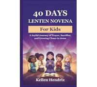 40 Days Lenten Novena for Kids: A Joyful Journey of Prayer, Sacrifice, and Growing Closer to Jesus