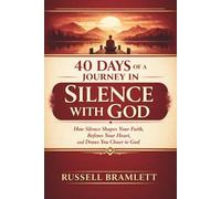 40 DAYS OF A JOURNEY IN SILENCE WITH GOD: How Silence Shapes Your Faith, Refines Your Heart, and Draws You Closer to God