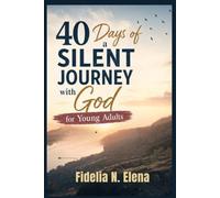 40 DAYS OF A SILENT JOURNEY WITH GOD FOR YOUNG ADULTS: A Christian Devotional to Find Your Purpose, Strengthen Your Faith, and Hear God’s Voice in a Busy World