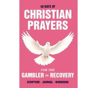 40 Days of Christian Prayers for the Gambler in Recovery: PRAYERS, SCRIPTURES, JOURNAL, WORKBOOK
