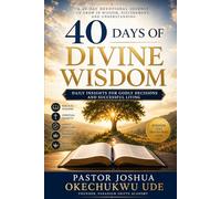 40 DAYS OF DIVINE WISDOM: Daily Insights for Godly Decisions and Successful Living Learning to Think, Decide, Lead, and Live from God's Perspective