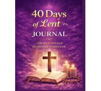 40 Days of Lent: A Journey of Prayer, Sacrifice & Reflection: Lenten Devotional Journal from Ash Wednesday to Easter | Daily Scripture, Gratitude & Guided Prompts for Spiritual Renewal