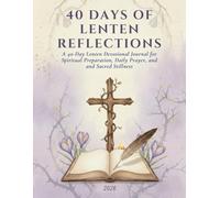 40 DAYS OF LENTEN REFLECTIONS 2026: A 40-Day Lenten Devotional Journal for Spiritual Preparation, Daily Prayer, and Sacred Stillness