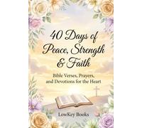 40 Days of Peace, Strength & Faith: Bible Verses, Prayers, and Devotions for the Heart