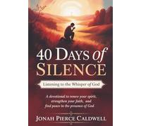 40 Days of Silence: Listening to the Whisper of God: A Devotional to Renew Your Spirit, Strengthen Your Faith, and Find Peace in the Presence of God
