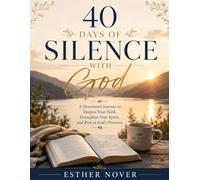 40 DAYS OF SILENCE WITH GOD: A Devotional Journey to Deepen Your Faith, Strengthen Your Spirit, and Rest in God's Presence