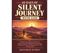 40 Days of Silent Journey with God: A Christian Devotional for Daily Prayer, Spiritual Growth, Finding Peace, Hearing God, Strengthening Faith, and Drawing Closer to Him in Everyday Life