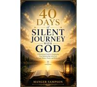 40 DAYS OF SILENT JOURNEY WITH GOD: A Devotional Guide to Deepening Your Relationship with God Through Silence, Prayer, and Reflection