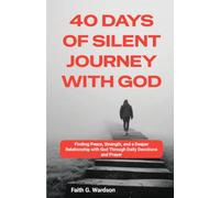 40 Days of Silent Journey with God: Finding Peace, Strength, and a Deeper Relationship with God Through Daily Devotions and Prayer