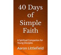 40 Days of Simple Faith: A Spiritual Companion for Young Disciples