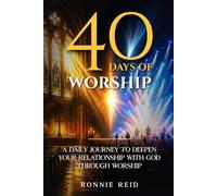 40 Days of Worship: A Daily Journey to Deepen Your Relationship with God Through Worship