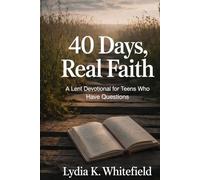 40 Days, Real Faith: A Lent Devotional for Teens Who Have Questions