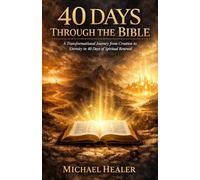 40 Days Through the Bible: A Transformational Journey from Creation to Eternity in 40 Days of Spiritual Renewal