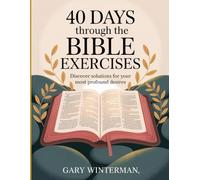 40 Days Through The Bible Exercises: Discover solutions for your most profound desires.