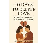 40 Days to Deeper Love: A Catholic Journey for Married Couples