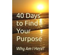 40 Days to Find Your Purpose: Why Am I Here? (40 Days Devotionals)
