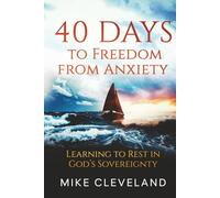 40 Days To Freedom From Anxiety: Learning To Rest In God's Sovereignty (Gospel Freedom)
