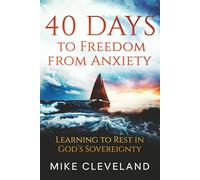 40 Days To Freedom From Anxiety: Learning To Rest In God's Sovereignty (Gospel Freedom)