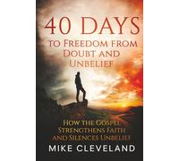 40 Days to Freedom From Doubt and Unbelief: How the Gospel Strengthens Faith and Silences Unbelief (Gospel Freedom)