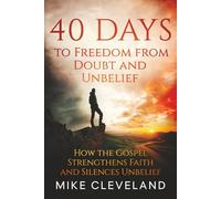 40 Days to Freedom From Doubt and Unbelief: How the Gospel Strengthens Faith and Silences Unbelief (Gospel Freedom)