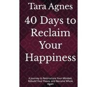 40 Days to Reclaim Your Happiness: A Journey to Restructure Your Mindset, Rebuild Your Peace, and Become Whole Again
