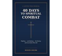 40 Days to Spiritual Combat: A Lenten Field Manual for Fighting - and Beating - the Enemy, with the Saints Who Did