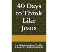 40 Days to Think Like Jesus: A 40-Day Journey to Renew Your Mind & Become Who God Created You to Be (40 Days Devotionals)