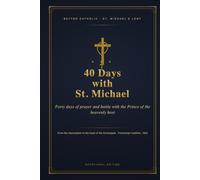 40 Days with St. Michael: A St. Michael's Lent Prayer Companion - August 15 to Michaelmas: the Traditional Prayer, Litany, Consecration and Chaplet, with Daily Meditations