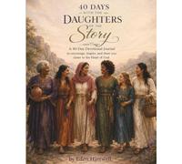 40 Days with the Daughters of the Story: A 40-Day Devotional Journal to encourage, inspire, and draw you closer to the Heart of God