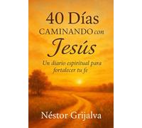 40 días Caminando con Jesús: Un diario espiritual para fortalecer tu Fe