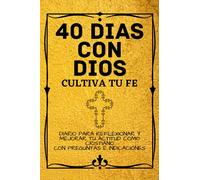 40 Dias Con Dios: Cultiva Tu Fe: Diario Para Reflexionar y Mejorar tu Actitud Como Cristiano Con Preguntas e Indicaciones: Libro Religioso: Alivia tu Alma y Mejora tus Dias al Reflexionar con Cristo