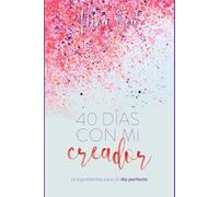 40 Días con Mi Creador: Devocional para mujeres: 6 semanas de lecturas bíblicas, journaling y gratitud que fortalecen tu identidad, fe y propósito cada día