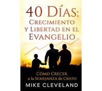 40 Días: Crecimiento y Libertad en el Evangelio: Cómo Crecer a la Semejanza de Cristo