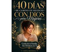 40 Días de Camino en Silencio con Dios para Mujeres: Aprende a Cuidar de tu Familia Sin Olvidarte de Ti, Suelta la Culpa, Sana las Heridas que Nadie Ve y Deja que Dios Restaure tu Corazón