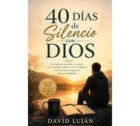 40 Días de Silencio con Dios: Un viaje para escuchar su susurro en lo cotidiano, refinar tu fe en el silencio, y vivir en paz aunque todo grite a tu alrededor.