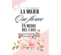 40 dias de transformacion ; Mujer que florece en medio del caos: 14 mujeres de la biblia que marcaron la diferencia
