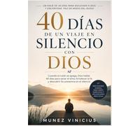 40 Días de un Viaje en Silencio con Dios: Cuando el ruido se apaga, Dios habla: 40 días para sanar el alma, fortalecer la fe y descubrir Su presencia en el silencio