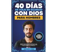40 Días de un Viaje en Silencio con Dios para Hombres: El Devocional Cristiano Honesto que Nadie le Dio Jamás a un Hombre para Buscar a Dios en el ... y Vivir en Paz (Para Esposos, Padres e Hijos)